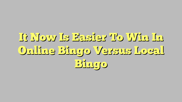 It Now Is Easier To Win In Online Bingo Versus Local Bingo