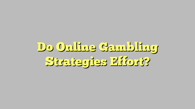 Do Online Gambling Strategies Effort?